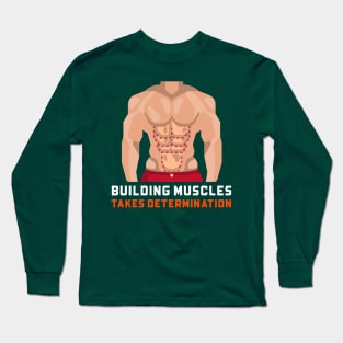 BUILDING MUSCLES TAKES DETERMINATION Long Sleeve T-Shirt